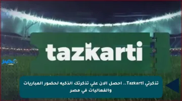 تذكرتي Tazkarti.. احصل الآن على تذكرتك الذكية لحضور المباريات والفعاليات في مصر
